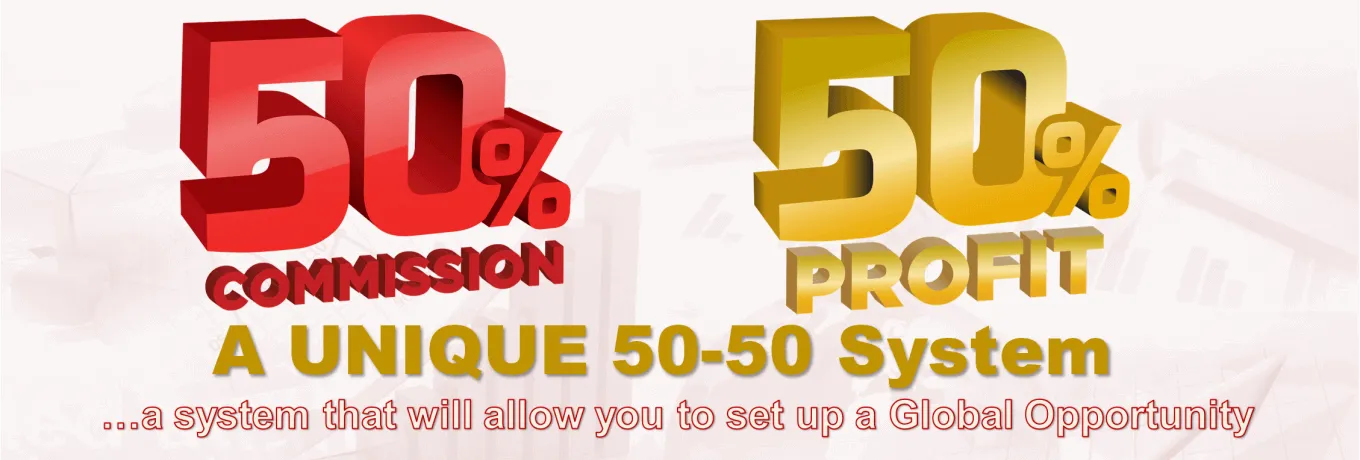 A UNIQUE 50-50 System…a system that will allow you to set up a Global Opportunity